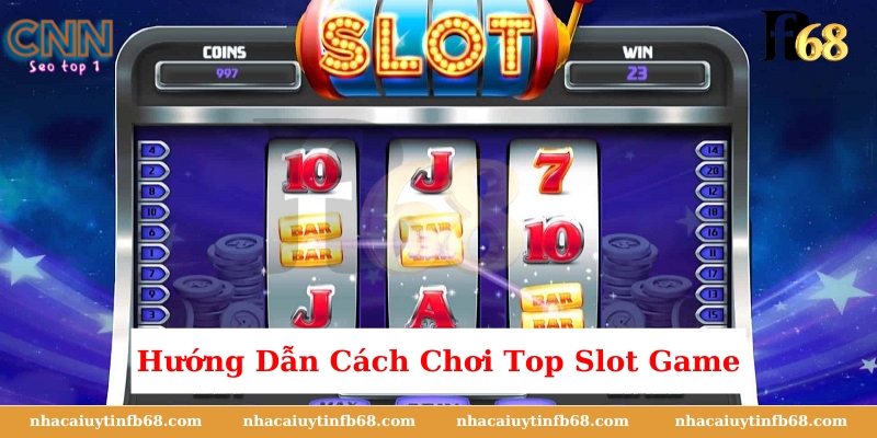 Hướng Dẫn Cách Chơi Top Slot Game Nhacaiuytin789