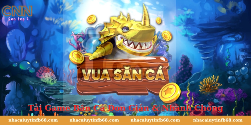 Tải Game Bắn Cá Nhacaiuytin789 Đơn Giản & Nhanh Chóng